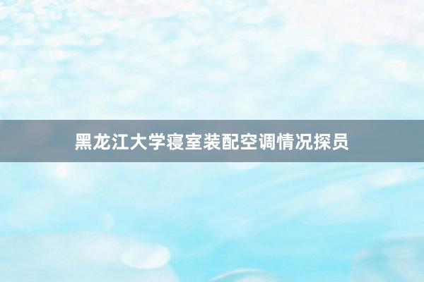 黑龙江大学寝室装配空调情况探员